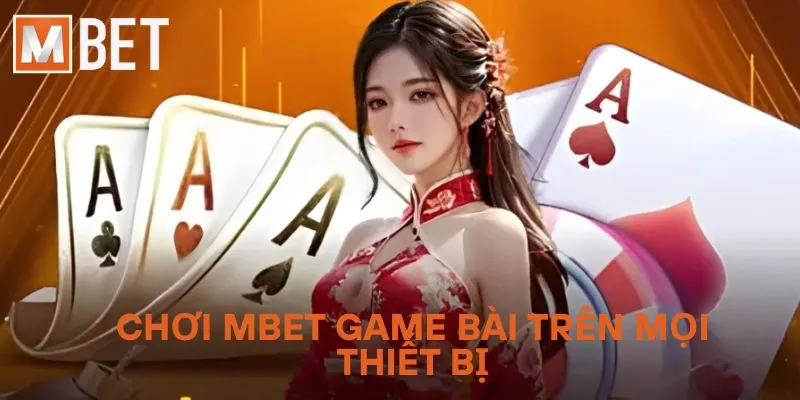 Chơi Mbet Game Bài trên mọi thiết bị