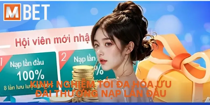 Kinh nghiệm tối đa hóa ưu đãi thưởng nạp lần đầu