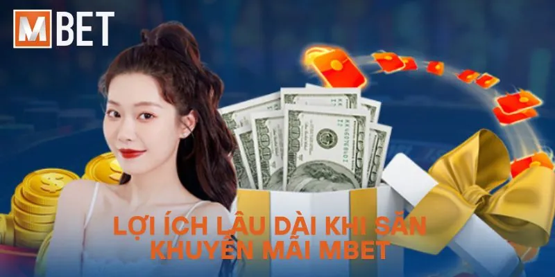 Lợi ích lâu dài khi săn khuyến mãi Mbet