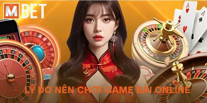 Lý do nên chơi game bài Online