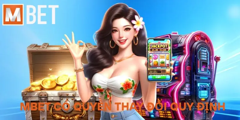 MBET có quyền thay đổi quy định