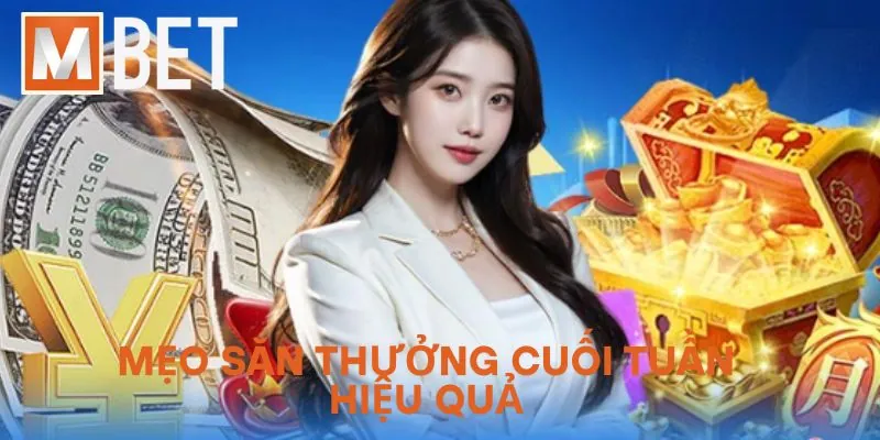 Mẹo săn thưởng cuối tuần hiệu quả