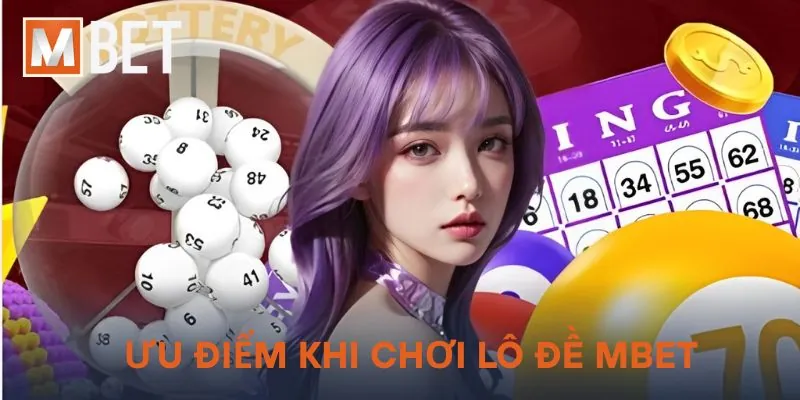 Ưu điểm khi chơi lô đề Mbet