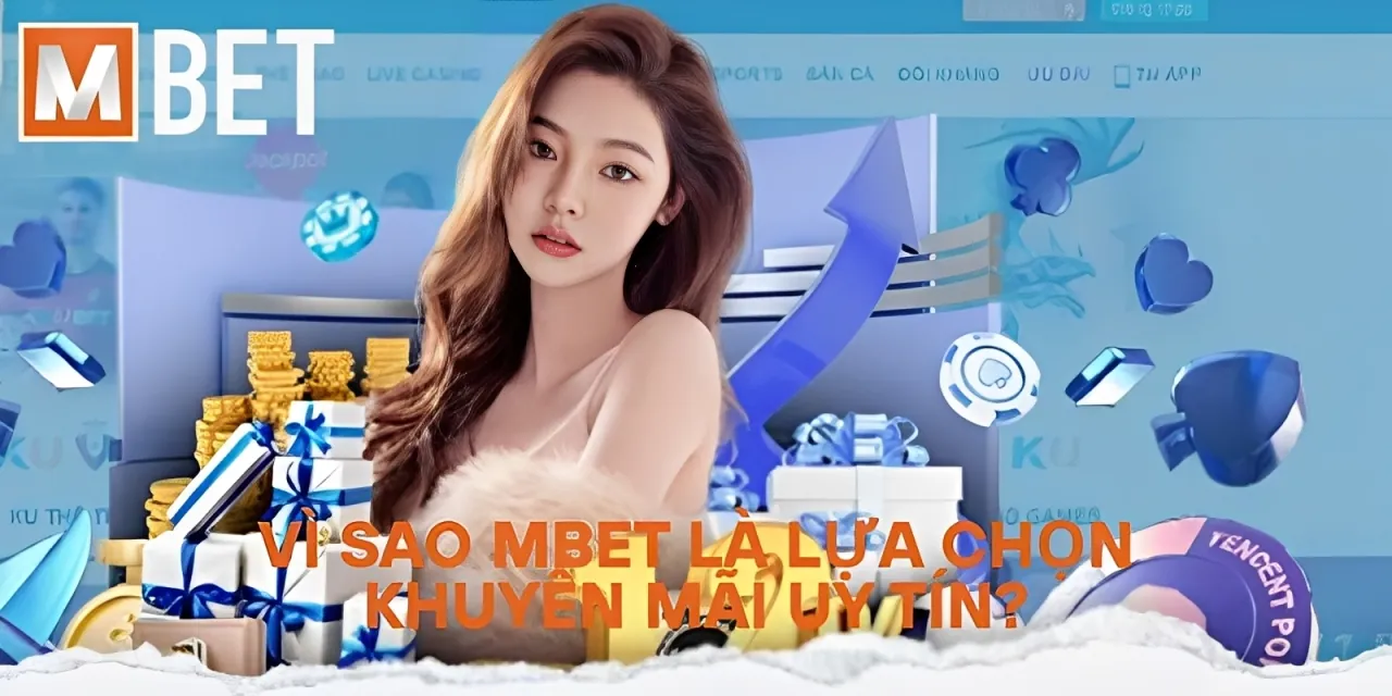Vì sao Mbet là lựa chọn khuyến mãi uy tín?