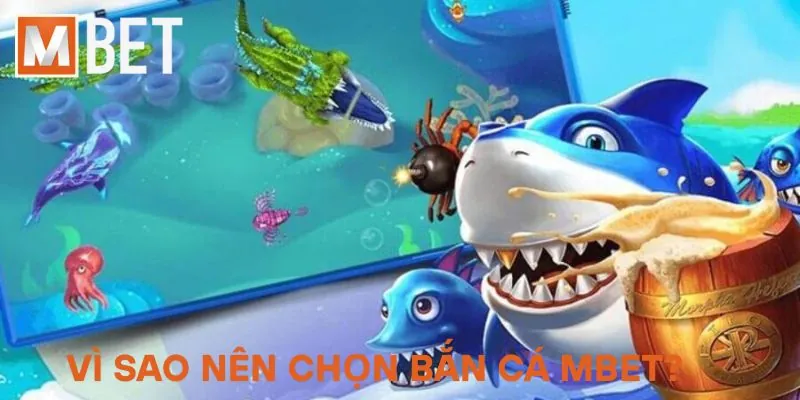 Vì sao nên chọn bắn cá Mbet?