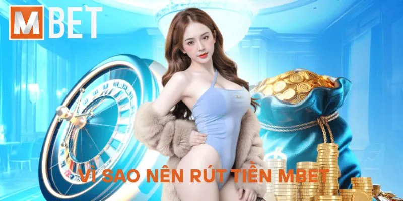 Vì sao nên rút tiền MBET?