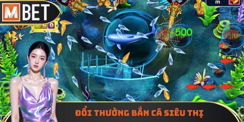 Đổi thưởng bắn cá siêu thị