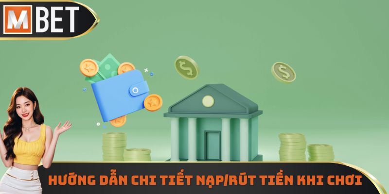 Hướng dẫn chi tiết nạp/rút tiền khi chơi
