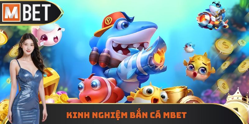 Kinh nghiệm bắn cá Mbet